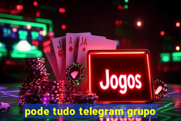 pode tudo telegram grupo